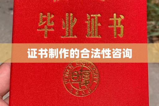 湄潭证书制作的合法性咨询